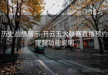 历史战绩展示-开云五大联赛直播预约提醒功能说明