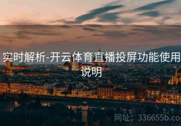 实时解析-开云体育直播投屏功能使用说明