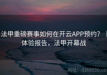 法甲重磅赛事如何在开云APP预约？｜体验报告，法甲开幕战