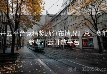 开云平台竞猜奖励分布情况汇总 - 赛前参考，云开放平台