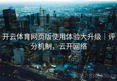开云体育网页版使用体验大升级｜评分机制，云开网络