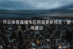开云体育直播专区频道更新预告｜使用建议