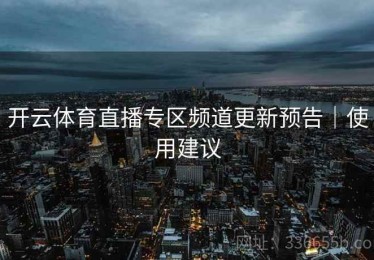 开云体育直播专区频道更新预告｜使用建议