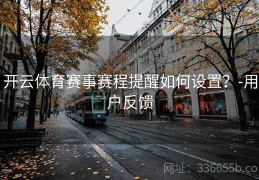 开云体育赛事赛程提醒如何设置？-用户反馈