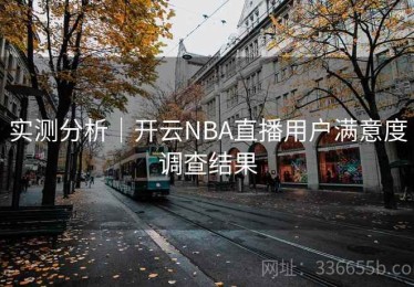 实测分析｜开云NBA直播用户满意度调查结果