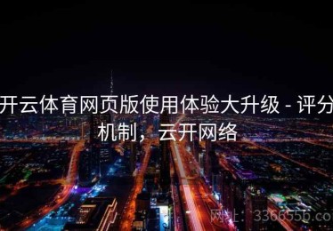 开云体育网页版使用体验大升级 - 评分机制，云开网络