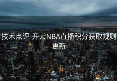 技术点评-开云NBA直播积分获取规则更新