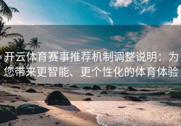 开云体育赛事推荐机制调整说明：为您带来更智能、更个性化的体育体验