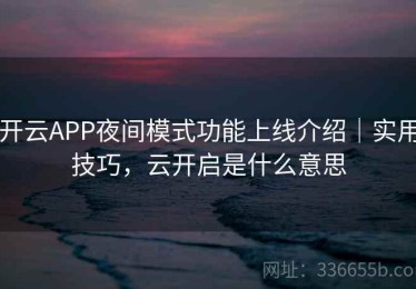 开云APP夜间模式功能上线介绍｜实用技巧，云开启是什么意思