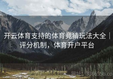 开云体育支持的体育竞猜玩法大全｜评分机制，体育开户平台