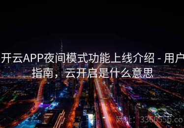 开云APP夜间模式功能上线介绍 - 用户指南，云开启是什么意思