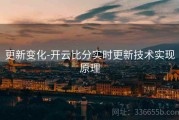 更新变化-开云比分实时更新技术实现原理