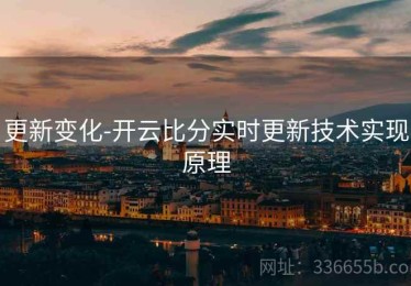 更新变化-开云比分实时更新技术实现原理