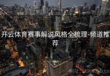 开云体育赛事解说风格全梳理-频道推荐