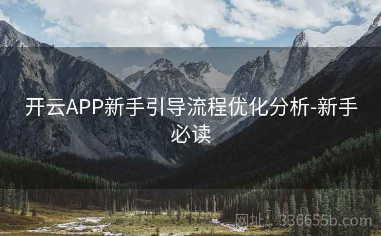 开云APP新手引导流程优化分析-新手必读 开云APP新手引导流程优化分析-新手必读