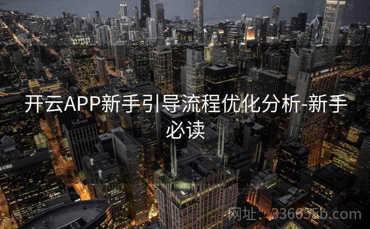 开云APP新手引导流程优化分析-新手必读 开云APP新手引导流程优化分析-新手必读