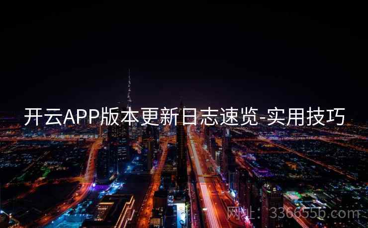 开云APP版本更新日志速览-实用技巧