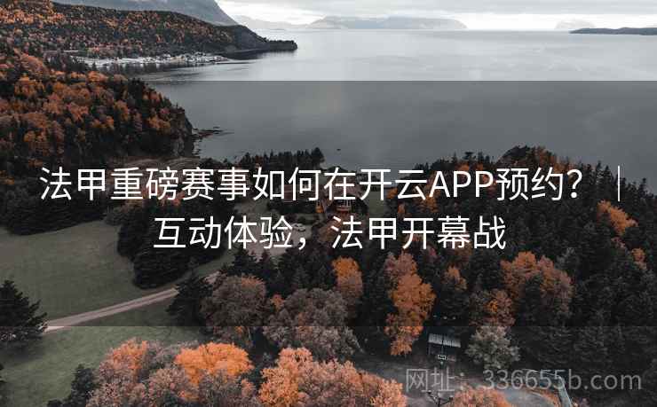 法甲重磅赛事如何在开云APP预约？｜互动体验，法甲开幕战