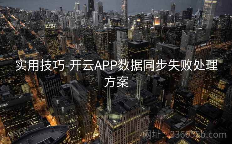 实用技巧-开云APP数据同步失败处理方案 实用技巧-开云APP数据同步失败处理方案